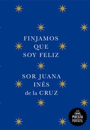 Finjamos Que Soy Feliz (Sor Juana Inés De La Cruz)