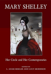 Mary Shelley: Her Circle and Her Contemporaries (L. Adam Meckler &amp; Lucy Morrison)