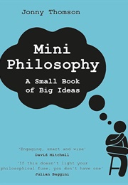 Mini Philosophy: A Small Book of Big Ideas (Jonny Thomson)