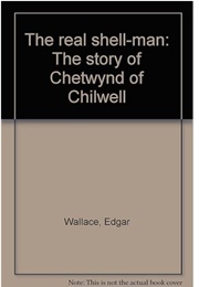 The Real Shell-Man: The Story of Chetwynd of Chilwell (Edgar Wallace)