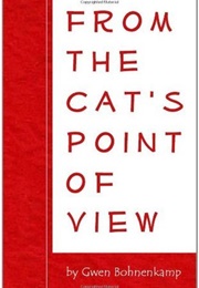 From the Cat&#39;s Point of View (Gwen Bohnenkamp)