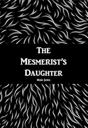 The Mesmerist's Daughter (Heidi James)