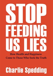 Stop Feeding Us Lies (Charlie Spedding)