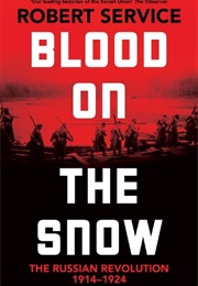 Blood on the Snow: The Russian Revolution 1914-1924 (Robert Service)