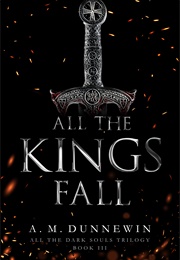All the Kings Fall (A.M. Dunnewin)