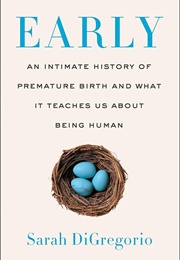 Early: An Intimate History of Premature Birth and What It Teaches Us About Being Human (Sarah Digregorio)
