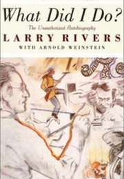 What Did I Do?: The Unauthorized Autobiography of Larry Rivers (Larry Rivers & Arnold Weinstein)