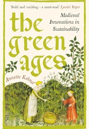 The Green Ages: Medieval Innovations in Sustainability (Annette Kehnel)