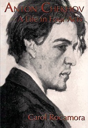 Anton Chekhov: A Life in Four Acts (Carol Rocamora)
