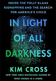 In Light of All Darkness: Inside the Polly Klaas Kidnapping and the Search for America's Child (Kim Cross)