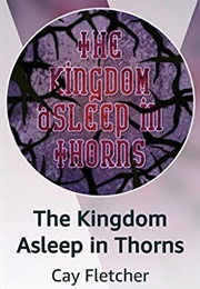 The Kingdom Asleep in Thorns (Cay Fletcher)