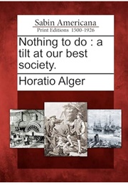 Nothing to Do: A Tilt at Our Best Society (Horatio Alger Jr.)