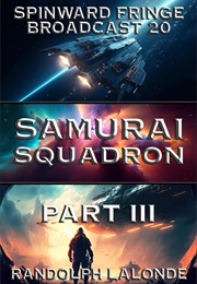Samurai Squadron III: Spinward Fringe Broadcast 20 (Randolph Lalonde)