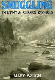 Smuggling in Kent and Sussex 1700-1840 (Mary Waugh)
