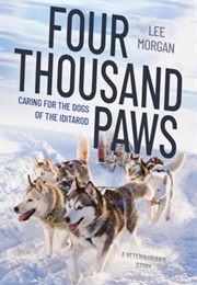 Four Thousand Paws : Caring for the Dogs of the Iditarod : A Veterinarian's Story (Lee Morgan)
