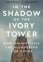In the Shadow of the Ivory Tower: How Universities Are Plundering Our Cities (Davarian L. Baldwin)