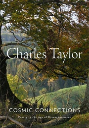 Cosmic Connections: Poetry in the Age of Disenchantment (Charles Taylor)