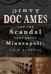Dirty Doc Ames and the Scandal That Shook Minneapolis (Erik Rivenes)
