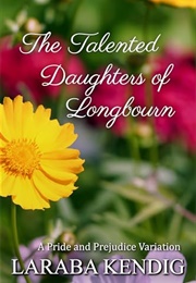 The Talented Daughters of Longbourn (Laraba Kendig)