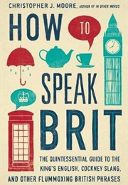 How to Speak Brit (Christopher J. Moore)