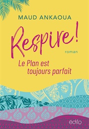 Respire ! Le Plan Est Toujours Parfait (Maud Ankaoua)