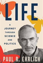 Life: A Journey Through Science and Politics (Paul Ehrlich)
