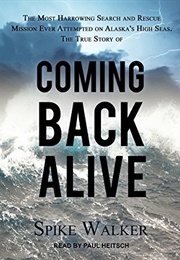 Coming Back Alive: The True Story of the Most Harrowing Search and Rescue Mission Ever Attempted on (Spike Walker)