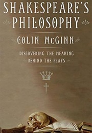 Shakespeare's Philosophy: Discovering the Meaning Behind the Plays (McGinn, Colin)