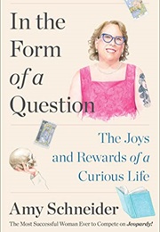 In the Form of a Question : The Joys and Rewards of a Curious Life (Amy Schneider)