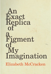 An Exact Replica of a Figment of My Imagination (Elizabeth McCracken)
