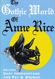 The Gothic World of Anne Rice (Edited by Gary Hoppenstand & Ray B. Browne)