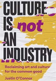 Culture Is Not an Industry (Justin O'Connor)