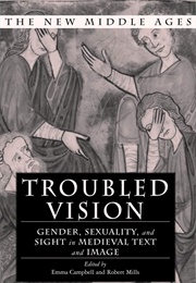 Troubled Vision: Gender, Sexuality, and Sight in Medieval Text and Image (E. Campbell and R. Mills)