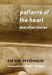 Patterns of the Heart and Other Stories (Myongik Ch'oe)