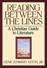 Reading Between the Lines: A Christian Guide to Literature (Veith Jr., Gene Edward)