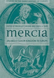 Mercia: An Anglo-Saxon Kingdom in Europe (Michelle P. Brown, Carol A. Farr)