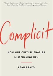 Complicit: How Our Culture Enables Misbehaving Men (Reah Bravo)