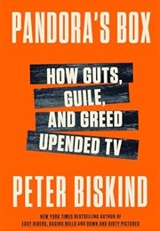 Pandora's Box : How Guts, Guile, and Greed Upended TV (Peter Biskind)