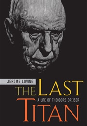 The Last Titan: A Life of Theodore Dreiser (Jerome Loving)