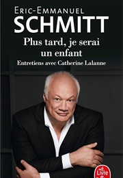 Plus Tard, Je Serai Un Enfant (Éric-Emmanuel Schmitt)