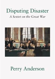 Disputing Disaster: A Sextet on the Great War (Perry Anderson)