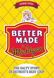 Better Made in Michigan: The Salty Story of Detroit's Best Chip (Karen Dybis)