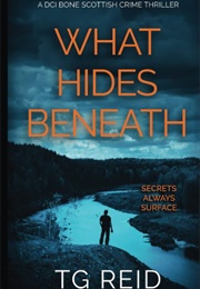 What Hides Beneath (T.G. Reid)