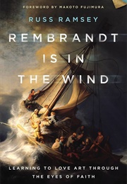 Rembrandt Is in the Wind: Learning to Love Art Through the Eyes of Faith (Ramsey, Russ)