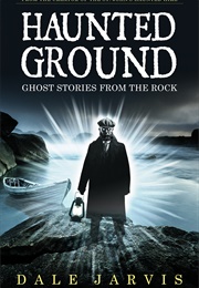 Haunted Ground: Ghost Stories From the Rock (Dale Jarvis)