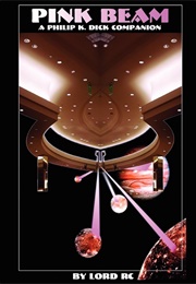 Pink Beam: A Philip K. Dick Companion (Lord RC)
