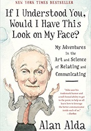 If I Understood You, Would I Have This Look on My Face? (Alan Alda)