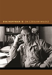 On Czeslaw Milosz: Visions From the Other Europe (Eva Hoffman)