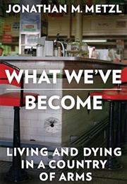 What We've Become : Living and Dying in a Country of Arms (Jonathan M. Metzl)