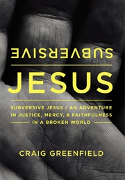 Subversive Jesus: An Adventure in Justice, Mercy, and Faithfulness in a Broken World (Craig Greenfield)